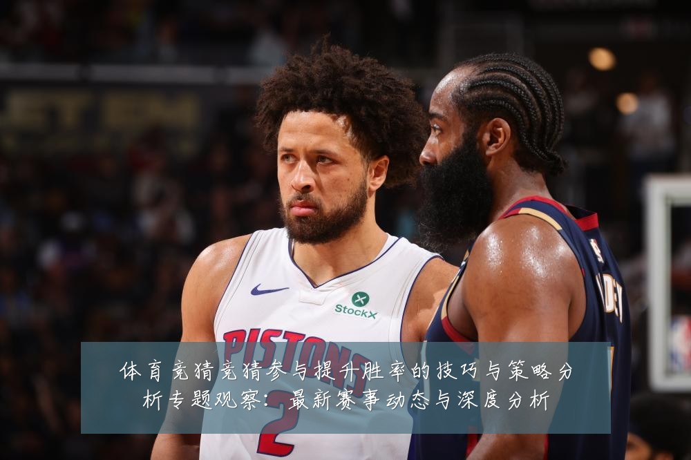 体育竞猜竞猜参与提升胜率的技巧与策略分析专题观察:最新赛事动态与深度分析